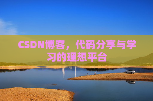 CSDN博客,代码分享与学习的理想平台